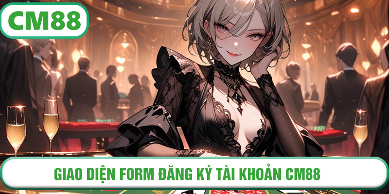 Giao diện form đăng ký tài khoản CM88 đơn giản, dễ thao tác cho người mới