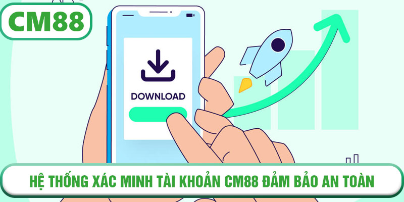 Hệ thống xác minh tài khoản CM88 đảm bảo an toàn, nhanh chóng, minh bạch